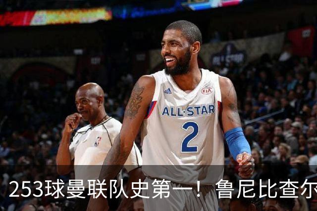 253球曼联队史第一！鲁尼比查尔顿多4球，每0.45场进一球